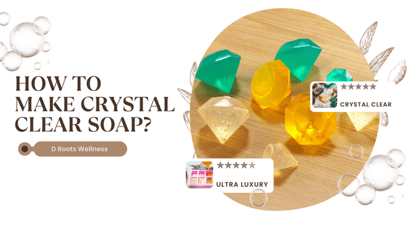 How to Make Crystal Clear Soap Using Transparent Soap Base? - D Roots Wellness